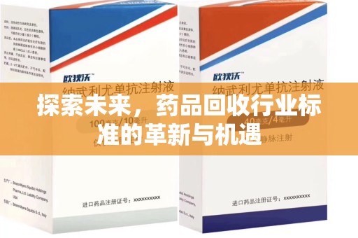 湖州探索未来，药品回收行业标准的革新与机遇