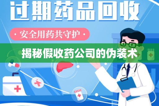 湖州揭秘假收药公司的伪装术