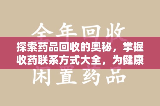 湖州探索药品回收的奥秘，掌握收药联系方式大全，为健康护航