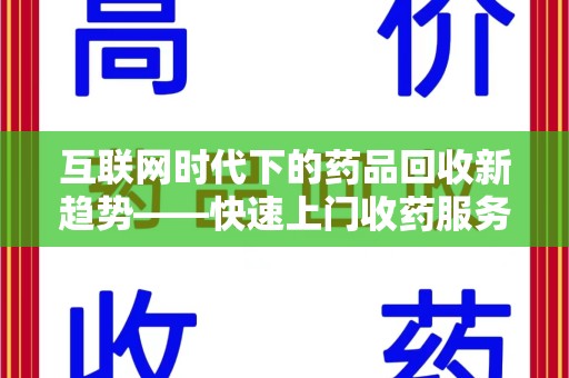 湖州互联网时代下的药品回收新趋势——快速上门收药服务的崛起