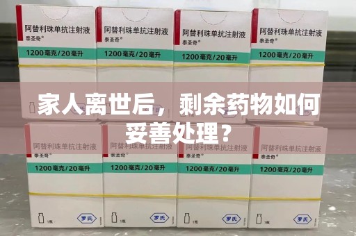 湖州家人离世后，剩余药物如何妥善处理？