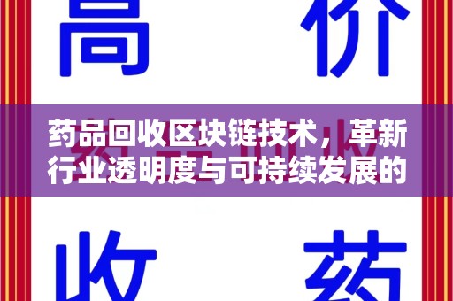 湖州药品回收区块链技术，革新行业透明度与可持续发展的关键