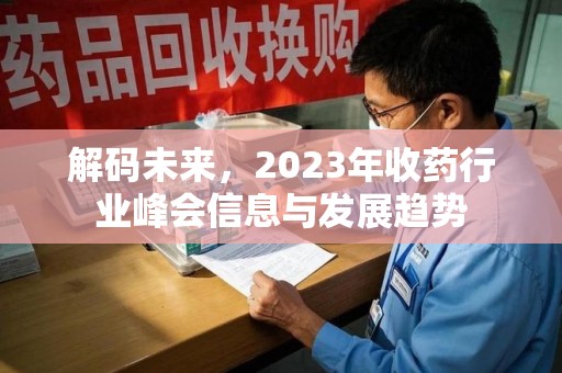 湖州解码未来，2023年收药行业峰会信息与发展趋势