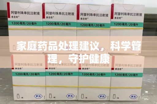 湖州家庭药品处理建议，科学管理，守护健康