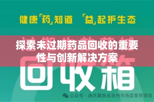 湖州探索未过期药品回收的重要性与创新解决方案