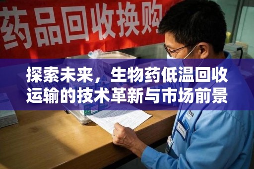 湖州探索未来，生物药低温回收运输的技术革新与市场前景