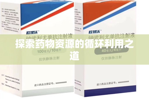 湖州探索药物资源的循环利用之道