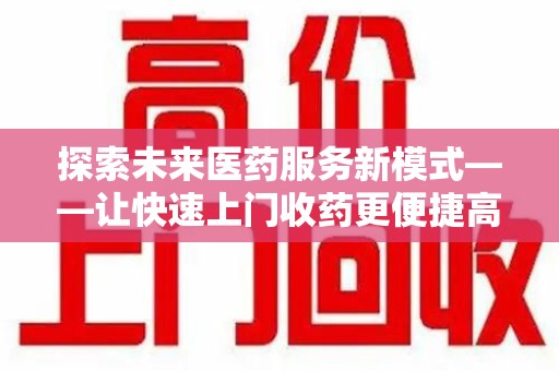 湖州探索未来医药服务新模式——让快速上门收药更便捷高效