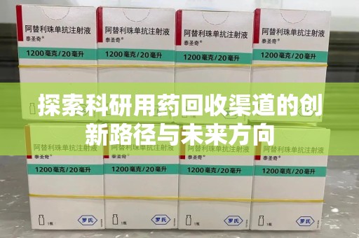 湖州探索科研用药回收渠道的创新路径与未来方向