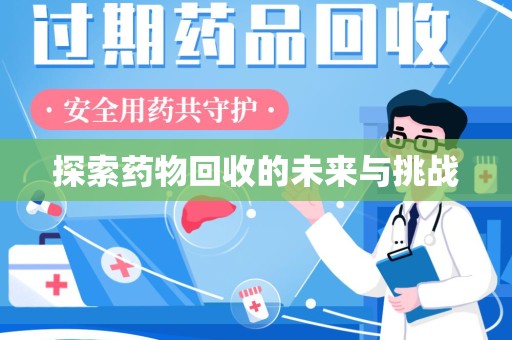 湖州探索药物回收的未来与挑战