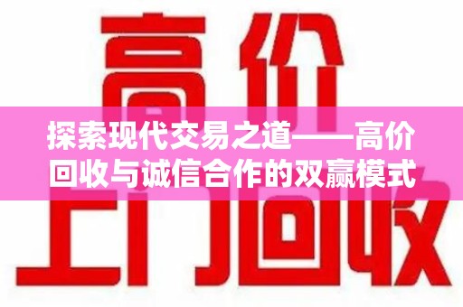 湖州探索现代交易之道——高价回收与诚信合作的双赢模式