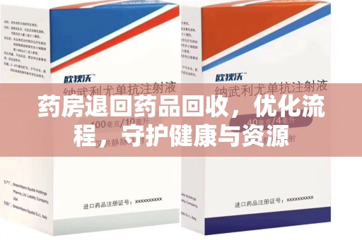 湖州药房退回药品回收，优化流程，守护健康与资源