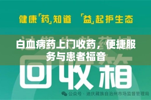 湖州白血病药上门收药，便捷服务与患者福音
