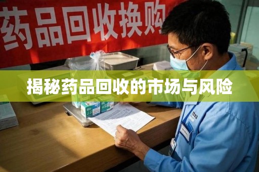 湖州揭秘药品回收的市场与风险