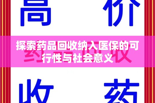 湖州探索药品回收纳入医保的可行性与社会意义