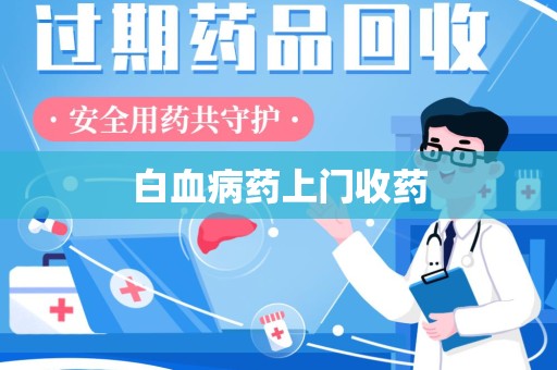 湖州白血病药上门收药
