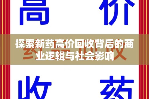 湖州探索新药高价回收背后的商业逻辑与社会影响