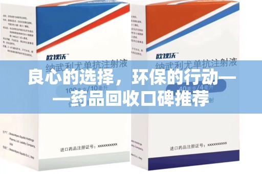 湖州良心的选择，环保的行动——药品回收口碑推荐