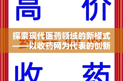 湖州探索现代医药领域的新模式——以收药网为代表的创新平台