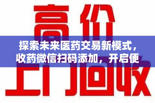 湖州探索未来医药交易新模式，收药微信扫码添加，开启便捷新体验