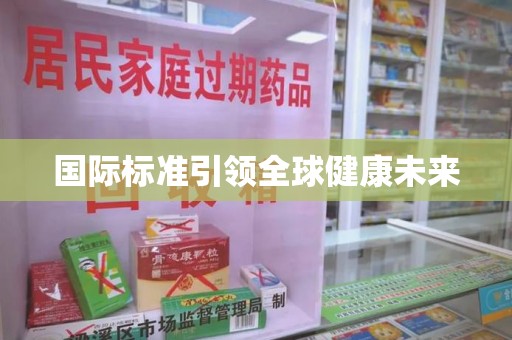 湖州国际标准引领全球健康未来