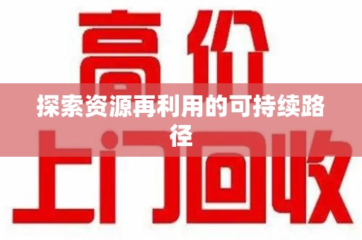 湖州探索资源再利用的可持续路径