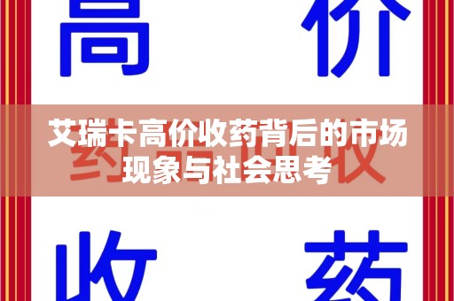 湖州艾瑞卡高价收药背后的市场现象与社会思考