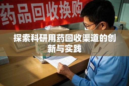 湖州探索科研用药回收渠道的创新与实践