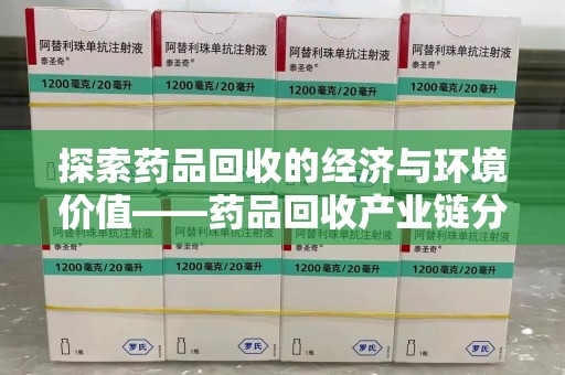 湖州探索药品回收的经济与环境价值——药品回收产业链分析