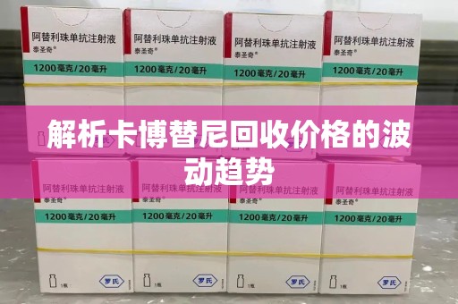 湖州解析卡博替尼回收价格的波动趋势