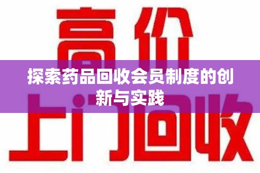 湖州探索药品回收会员制度的创新与实践