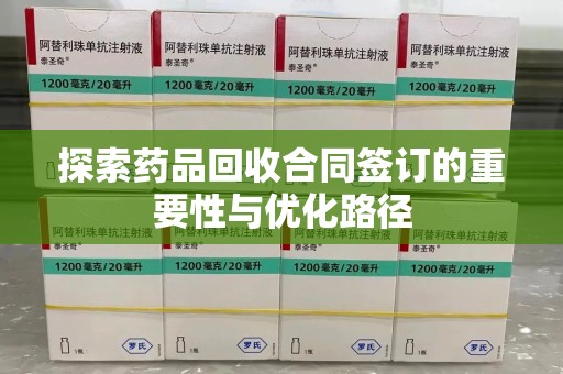 湖州探索药品回收合同签订的重要性与优化路径