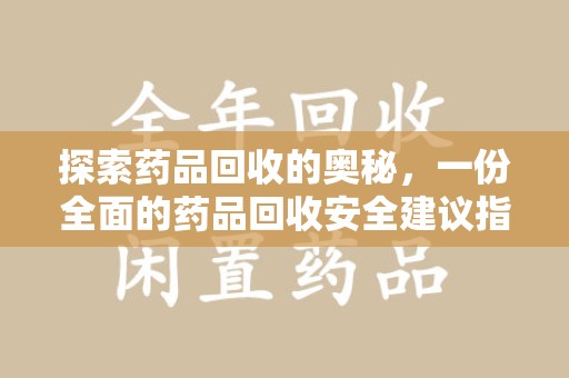 湖州探索药品回收的奥秘，一份全面的药品回收安全建议指南