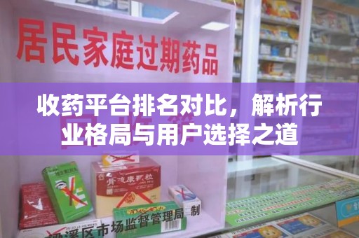 湖州收药平台排名对比，解析行业格局与用户选择之道