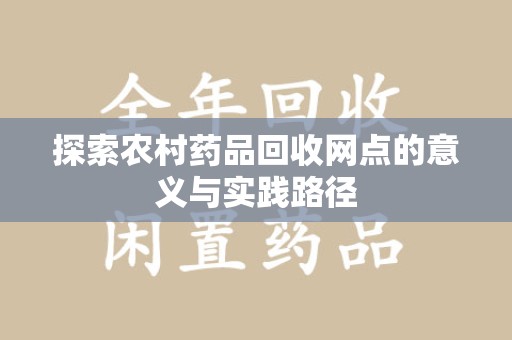 湖州探索农村药品回收网点的意义与实践路径