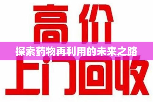 湖州探索药物再利用的未来之路