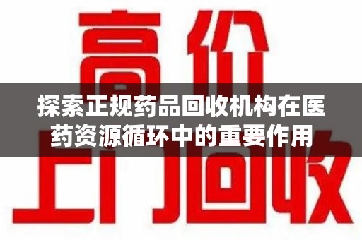 湖州探索正规药品回收机构在医药资源循环中的重要作用