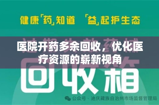 湖州医院开药多余回收，优化医疗资源的崭新视角