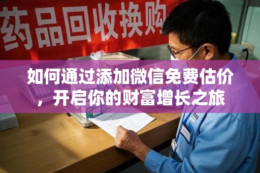 湖州如何通过添加微信免费估价，开启你的财富增长之旅