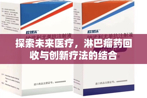 湖州探索未来医疗，淋巴瘤药回收与创新疗法的结合