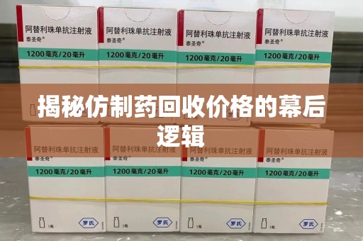 湖州揭秘仿制药回收价格的幕后逻辑