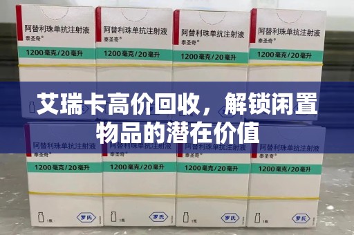 湖州艾瑞卡高价回收，解锁闲置物品的潜在价值