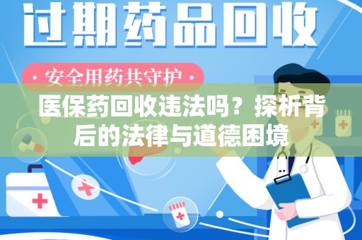 湖州医保药回收违法吗？探析背后的法律与道德困境