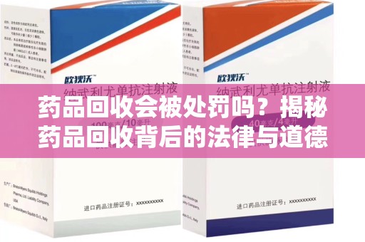 湖州药品回收会被处罚吗？揭秘药品回收背后的法律与道德