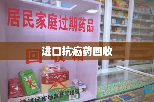 湖州进口抗癌药回收